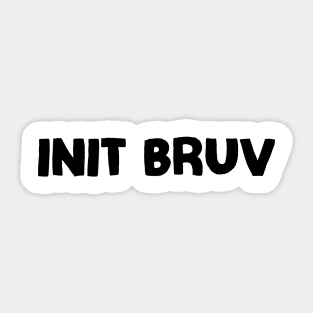 Init bruv. Sticker